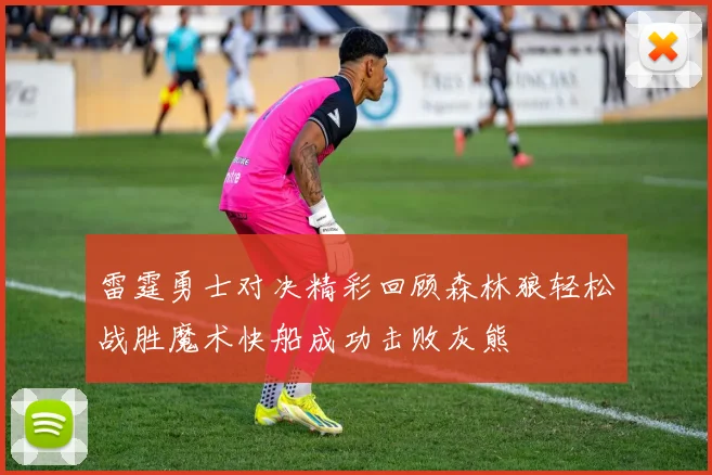 雷霆勇士对决精彩回顾森林狼轻松战胜魔术快船成功击败灰熊