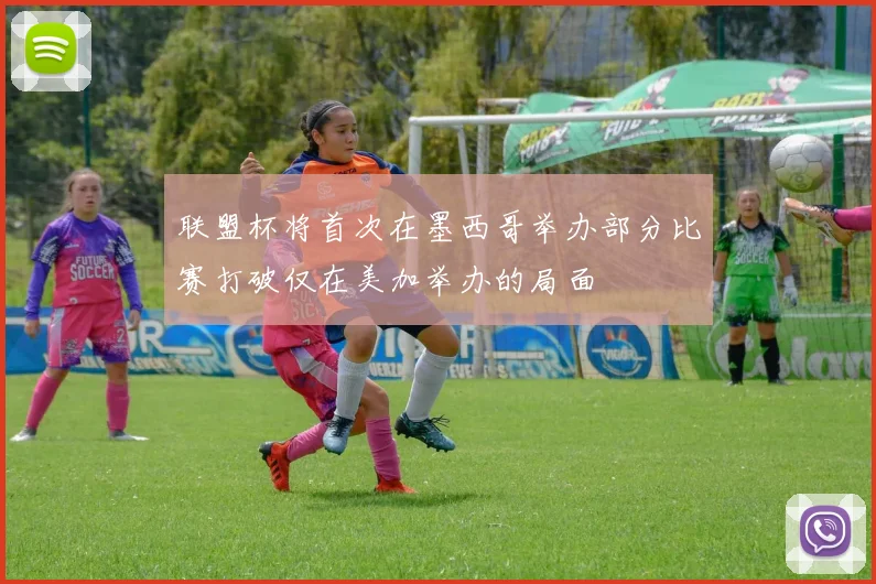 联盟杯将首次在墨西哥举办部分比赛打破仅在美加举办的局面